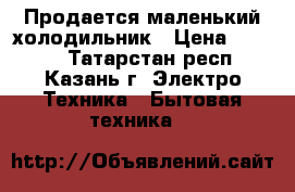 Продается маленький холодильник › Цена ­ 4 500 - Татарстан респ., Казань г. Электро-Техника » Бытовая техника   